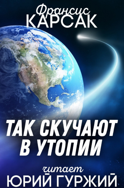 Карсак Франсис - Так скучают в утопии 🎧 Слушайте книги онлайн бесплатно на knigavushi.com