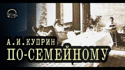 Куприн Александр - По-семейному 🎧 Слушайте книги онлайн бесплатно на knigavushi.com