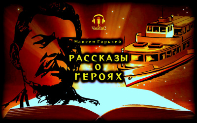 Горький Максим - Рассказы о героях 🎧 Слушайте книги онлайн бесплатно на knigavushi.com