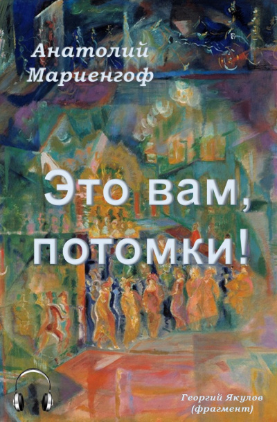 Мариенгоф Анатолий - Это вам, потомки 🎧 Слушайте книги онлайн бесплатно на knigavushi.com