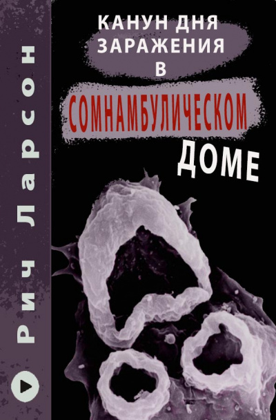 Ларсон Рич - Канун Дня Заражения в Сомнамбулическом доме 🎧 Слушайте книги онлайн бесплатно на knigavushi.com