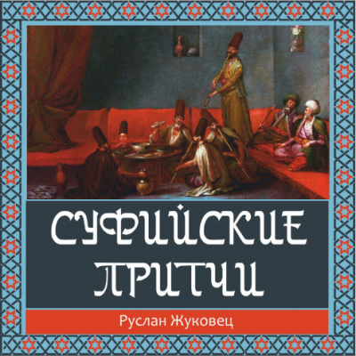 Жуковец Руслан - Суфийские притчи. Путешествие в Страну Истины 🎧 Слушайте книги онлайн бесплатно на knigavushi.com