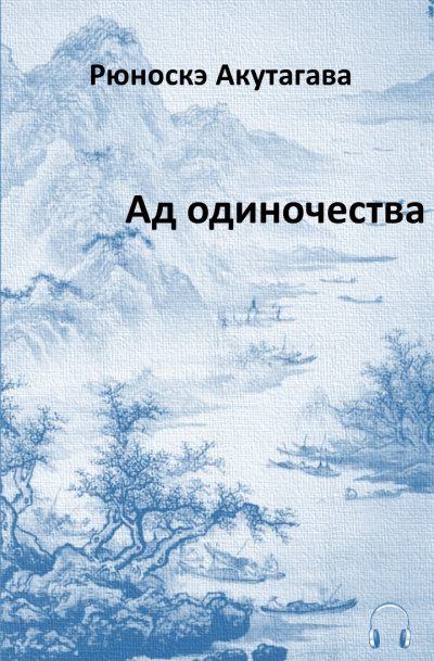 Акутагава Рюноскэ - Ад одиночества 🎧 Слушайте книги онлайн бесплатно на knigavushi.com