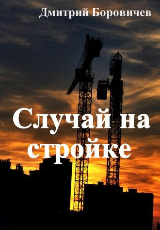 Боровичёв Дмитрий - Случай на стройке 🎧 Слушайте книги онлайн бесплатно на knigavushi.com