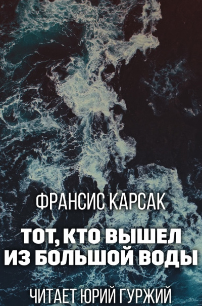 Карсак Франсис - Тот, что вышел из Большой Воды 🎧 Слушайте книги онлайн бесплатно на knigavushi.com